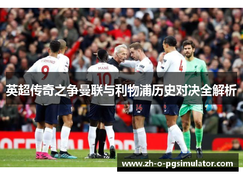 英超传奇之争曼联与利物浦历史对决全解析