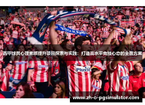 西甲球员心理素质提升项目探索与实践：打造高水平竞技心态的全面方案