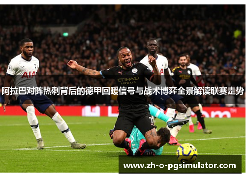 阿拉巴对阵热刺背后的德甲回暖信号与战术博弈全景解读联赛走势