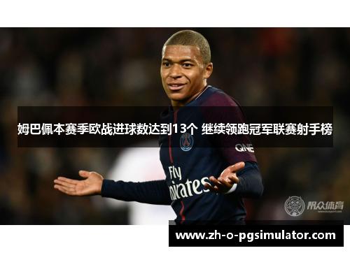 姆巴佩本赛季欧战进球数达到13个 继续领跑冠军联赛射手榜