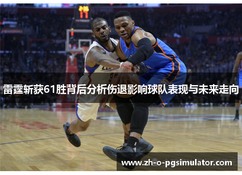 雷霆斩获61胜背后分析伤退影响球队表现与未来走向