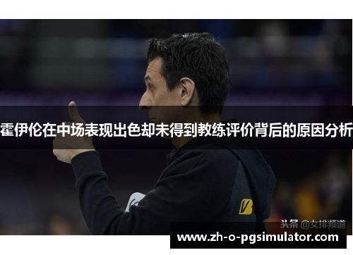 霍伊伦在中场表现出色却未得到教练评价背后的原因分析