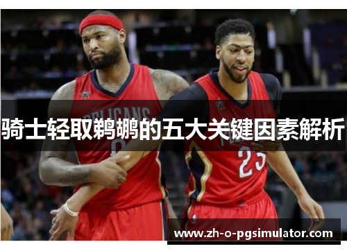 骑士轻取鹈鹕的五大关键因素解析